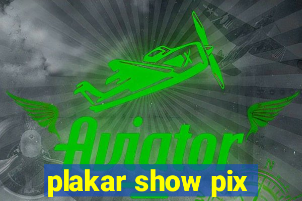 plakar show pix